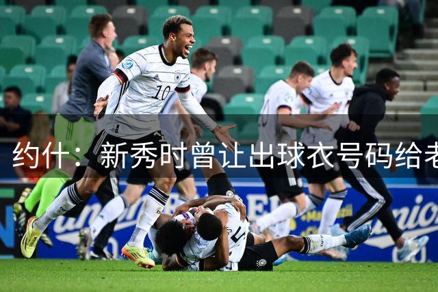 约什：新秀时曾让出球衣号码给老将 他不照顾我反而耍得我团团转